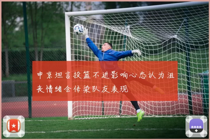 申京坦言投篮不进影响心态认为沮丧情绪会传染队友表现